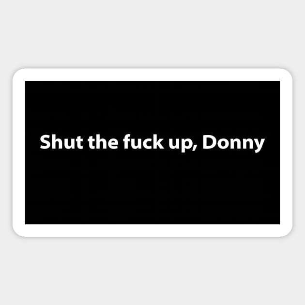 Shut the fuck up Donny Magnet by MelissaJBarrett